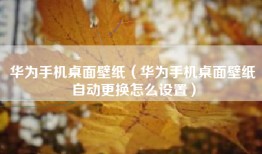 华为手机桌面壁纸（华为手机桌面壁纸自动更换怎么设置）